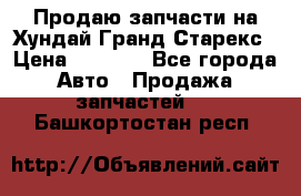 Продаю запчасти на Хундай Гранд Старекс › Цена ­ 1 500 - Все города Авто » Продажа запчастей   . Башкортостан респ.